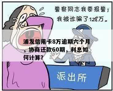 浦发信用卡8万逾期后果全面解析：如何应对、逾期利息计算方法等一网打尽！