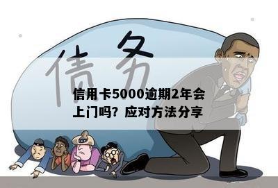 信用卡逾期5000会上门吗怎么办：逾期后果与处理建议