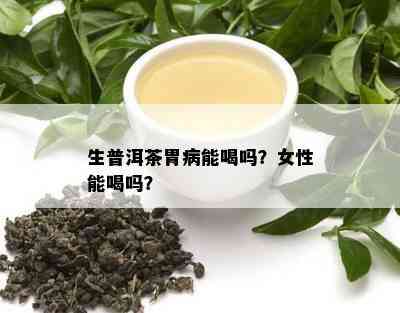 有胃病的人喝普洱茶可以吗？女性能喝吗？有影响吗？