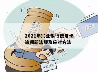 我兴业银行信用卡逾期了还不上怎么办？2021年新法规解析