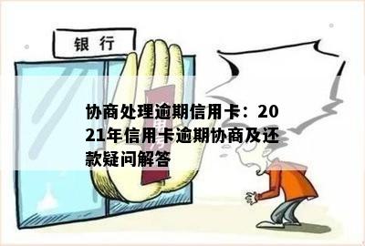 信用卡逾期协商：2021年如何处理欠款及逾期问题，能协商吗？