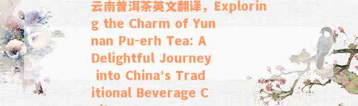 自古以来普洱茶就是云南的宝物英文： A Tribute to Yunnan's Pu'er Tea