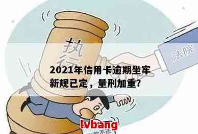 2021年信用卡逾期坐牢新规已定：量刑与新法揭秘，逾期者面临何命运？