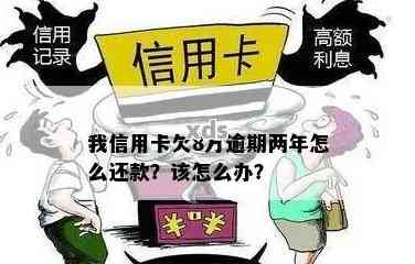 信用卡欠款8万元逾期超过2年的影响与解决办法