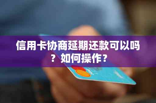 信用卡逾期还款协商：所有信用卡都可以进行协商还款吗？如何操作？