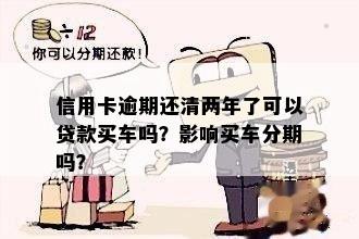 信用卡逾期两年还清后，能否进入国企工作？逾期是否会影响购车贷款？