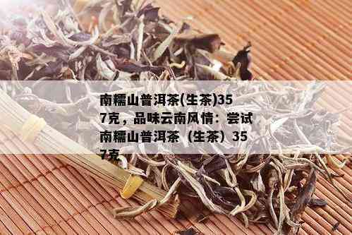 南糯山精选茶叶357克，香醇口感，茶艺鉴佳品