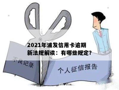 浦发信用卡逾期5天了会怎样：处理方式、影响及2021新法规全解析