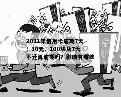 2021年信用卡逾期7天：30元、100块、7000逾期，100元也逾期！