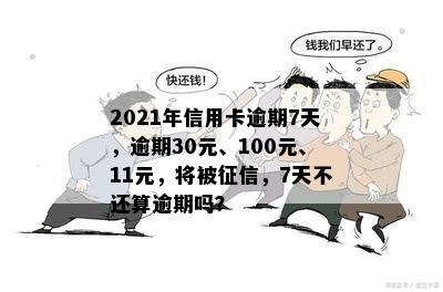 2021年信用卡逾期7天：30元、100块、7000逾期，100元也逾期！