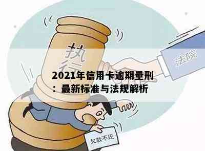 2021年信用卡还款新规定：逾期还款不再触犯刑法，量刑标准有所调整