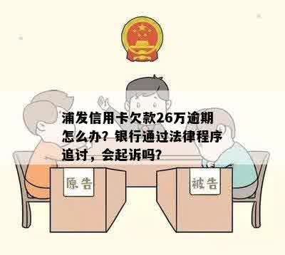 浦发信用卡逾期28万后果如何？会不会被起诉？逾期还款的处理方式有哪些？