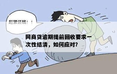 网商贷逾期后如何妥善处理并提前一次性还清贷款？详解解决方案和注意事项