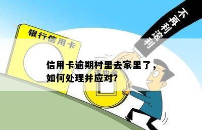 信用卡逾期会去村委吗怎么处理：解决方法与注意事项