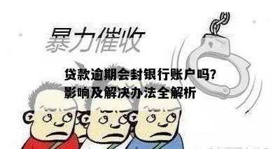 贷款逾期封信用卡吗？怎么办？会封银行卡和银行账户吗？