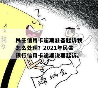 2021年民生银行信用卡逾期起诉真的吗？怎么办？