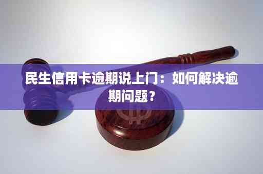 信用卡逾期问题如何解决？银行会进行上门走访吗？