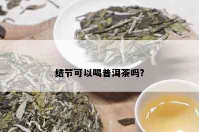 结节患者是否可以饮茶？探讨茶叶对结节的影响及适宜饮用的种类