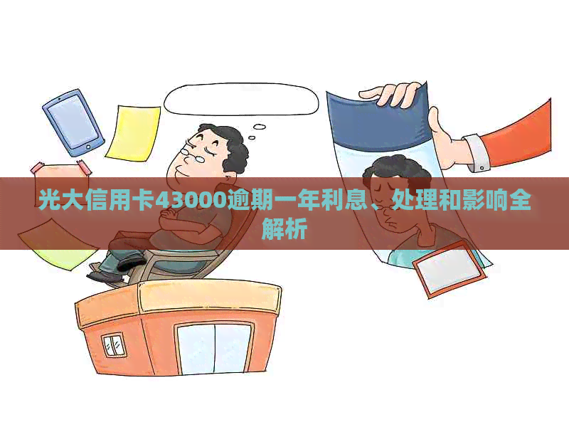 逾期一年的光大信用卡43000元：处理策略、信用修复与还款解析