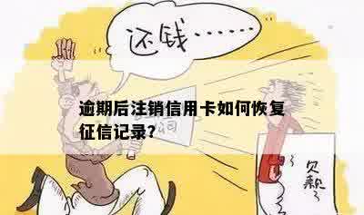 有过逾期的信用卡注销后，如何恢复并解决逾期记录问题？