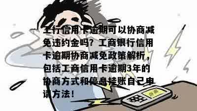 工行信用卡逾期后协商减免的全面指南与最新政策解读