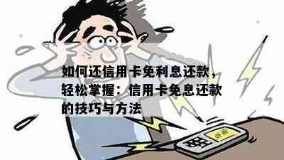 信用卡免息还款攻略：如何申请、条件及注意事项一网打尽！