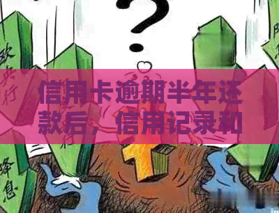 信用卡逾期半年后还款，信用记录是否恢复？还能继续使用吗？