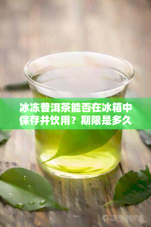 普洱茶冰冻存放会怎么样？普洱茶冰冻后还能喝吗？普洱茶水冰冻能放多久？