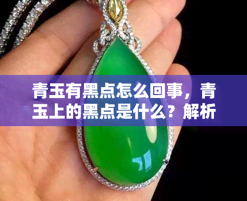 和田玉翡翠鉴赏：玉石内部黑点的含义与影响