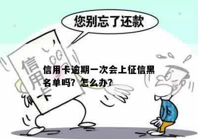 信用卡逾期一次会上黑名单吗？怎么办？