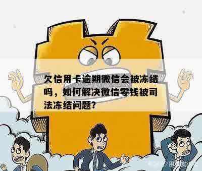 欠信用卡钱逾期的后果及处理方式，包括扣款、冻结微信等重要信息