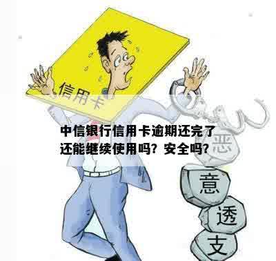 中信信用卡逾期一年后还清，是否可以继续使用？安全吗？