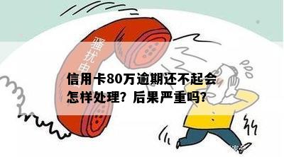 信用卡80万逾期1年利息多少：无法偿还信用卡债务的后果及应对策略