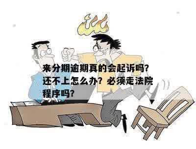 来分期逾期真的会起诉吗？真还不上怎么办？