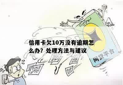 好几张信用卡欠着10万块怎么办？如何处理十几张信用卡欠款10万的问题？