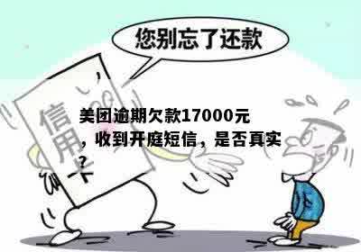 美团欠款17000逾期4个月发短信说进去开庭是真的吗？