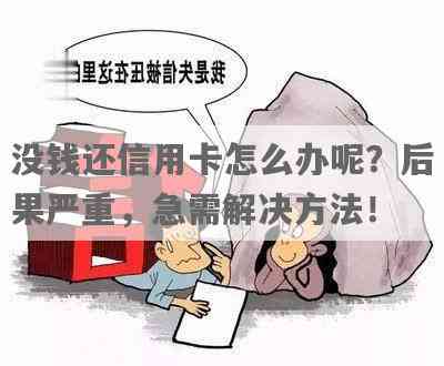 没钱还信用卡会有什么后果？怎么办？求助！