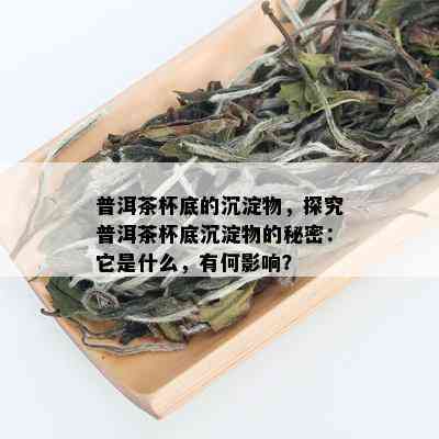 普洱茶中的沉淀物成分分析：是否含有潜在有害物质？