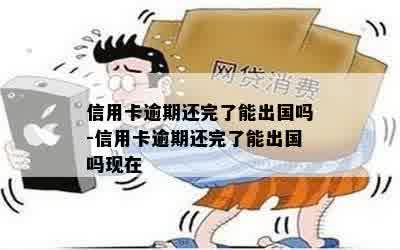 信用逾期恢复后还可以出国吗