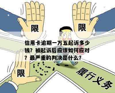 信用卡1万5逾期半年怎么办 - 逾期半年的1.5万元信用卡费用和起诉风险分析