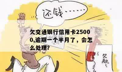 交通银行信用卡逾期25000元，一个半月未还款，应该怎么办？