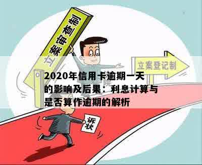 '2020年信用卡逾期一天：后果、利息与算不算逾期——以XXXX年为例'