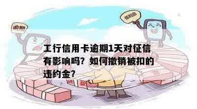 工商信用卡逾期一天怎么办？会对信用记录产生影响吗？违约金是多少？