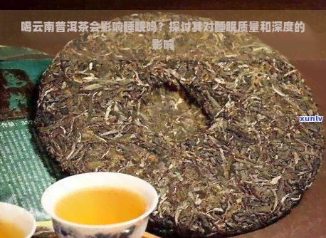 普洱茶饮用过量导致睡眠质量下降的解决方法及相关注意事项