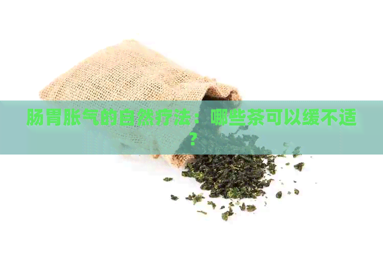 新 缓解肚子胀气的自然疗法：喝什么茶叶最适合？