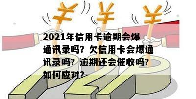 信用卡逾期曝光通讯录会怎么样？处理、处罚及2021年是否会发生，请解答。