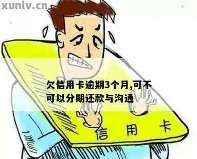 信用卡逾期3个月后的处理方法：是否可以分期还款？如何操作？