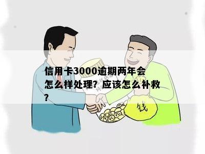 信用卡3000额度逾期两年后果如何处理？