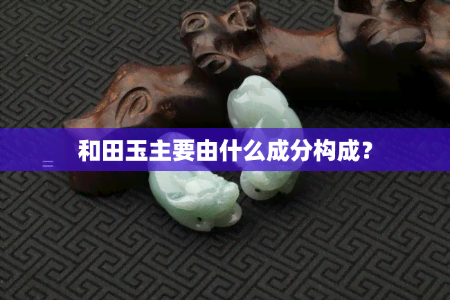 翡翠和田玉物质是什么成分