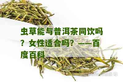 普洱茶与虫草能否共同饮用：女性的健益处及泡制方法